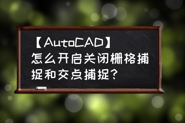 六芒星怎么画得完整又好看 【AutoCAD】怎么开启关闭栅格捕捉和交点捕捉？