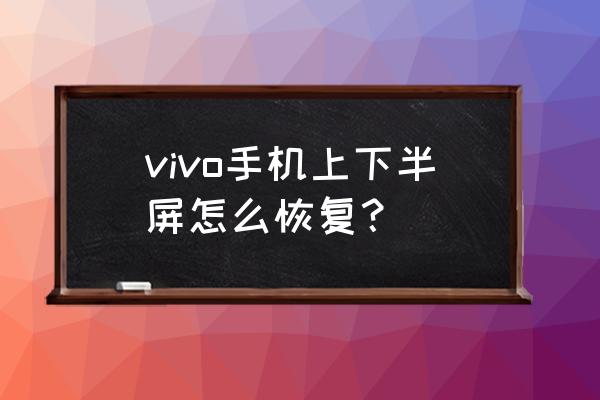 vivoy30手机横屏怎么设置 vivo手机上下半屏怎么恢复？