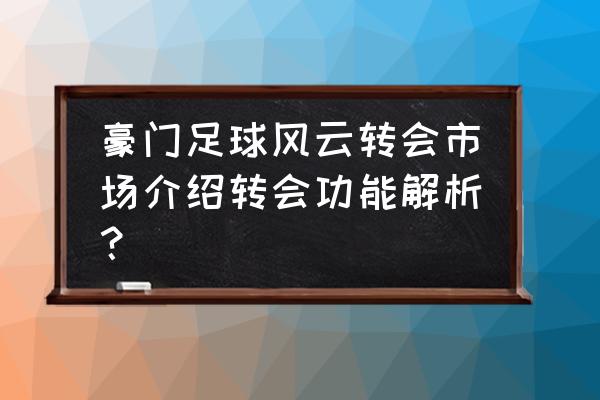 球场风云怎么拖动球员 豪门足球风云转会市场介绍转会功能解析？