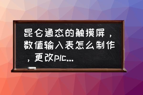 昆仑通态触摸屏怎么储存报警记录 昆仑通态的触摸屏，数值输入表怎么制作，更改plc中的d值？