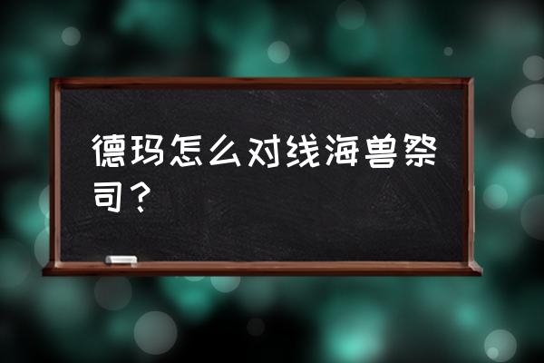 海兽祭司技能加点顺序 德玛怎么对线海兽祭司？