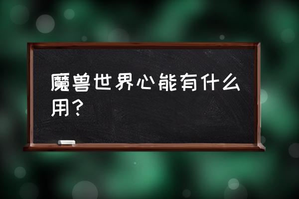 魔兽世界罐子怎么打开 魔兽世界心能有什么用？