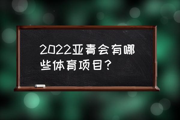 阴阳师冲浪阵容2022 2022亚青会有哪些体育项目？