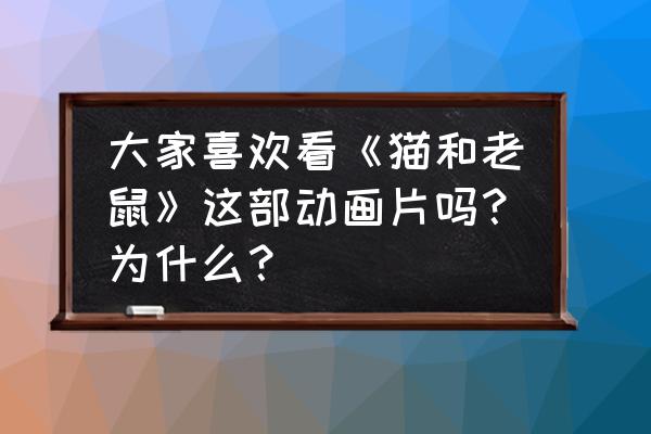 猫和老鼠怎么画简笔画少笔画 大家喜欢看《猫和老鼠》这部动画片吗？为什么？