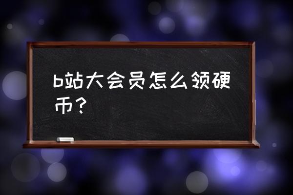 手机哔哩哔哩怎么参与抽奖 b站大会员怎么领硬币？