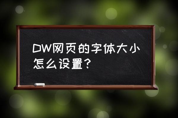 dreamweaver怎么编辑文字 DW网页的字体大小怎么设置？