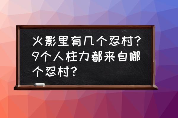 木叶村和雾忍村哪个好 火影里有几个忍村？9个人柱力都来自哪个忍村？