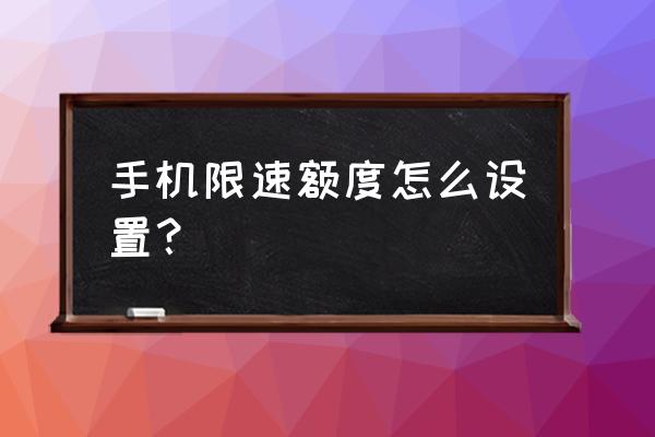 网速翻10倍的妙招 手机限速额度怎么设置？