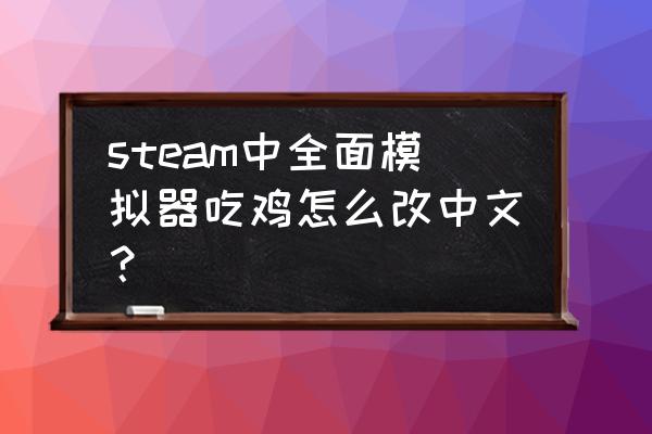 吃鸡模拟器怎么下 steam中全面模拟器吃鸡怎么改中文？