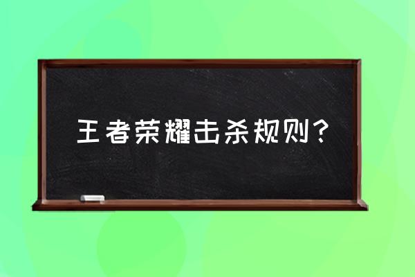 王者个人最高击杀在哪里看 王者荣耀击杀规则？