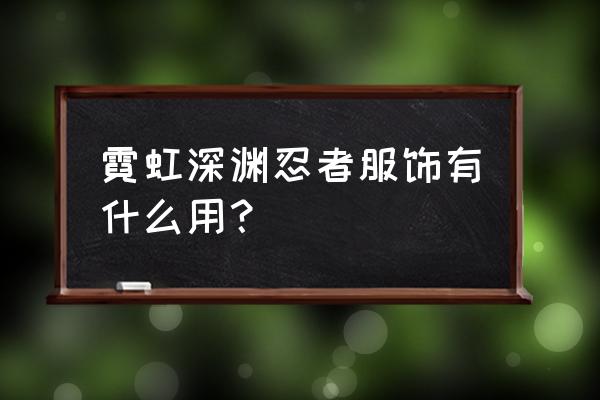 忍者印记特别版全流程图文攻略 霓虹深渊忍者服饰有什么用？