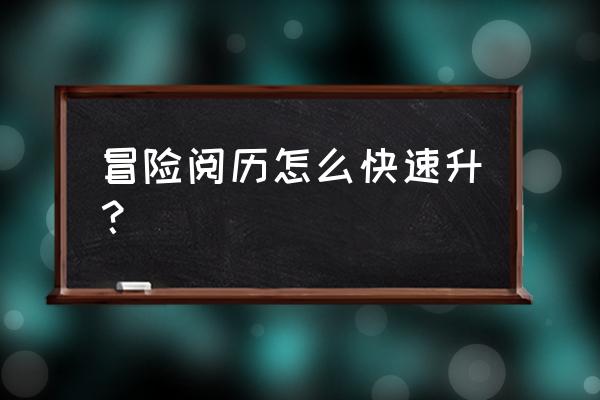 神魔传说怎么升级快 冒险阅历怎么快速升？