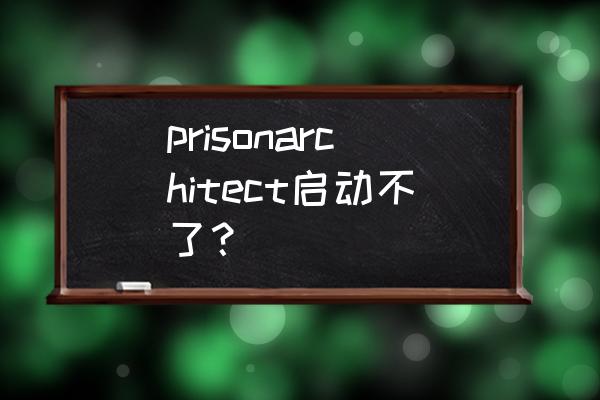 prisonarchitect囚犯不进去 prisonarchitect启动不了？