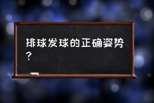 排球发球练习方法 排球发球的正确姿势？