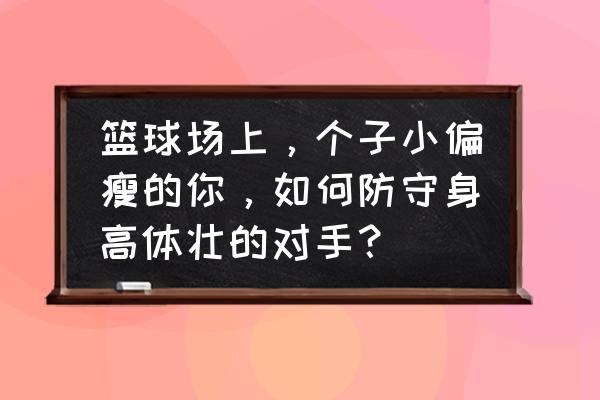 防守滑步怎么练 篮球场上，个子小偏瘦的你，如何防守身高体壮的对手？