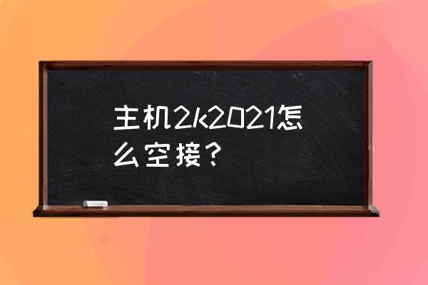 nba2k16空接键盘操作 主机2k2021怎么空接？