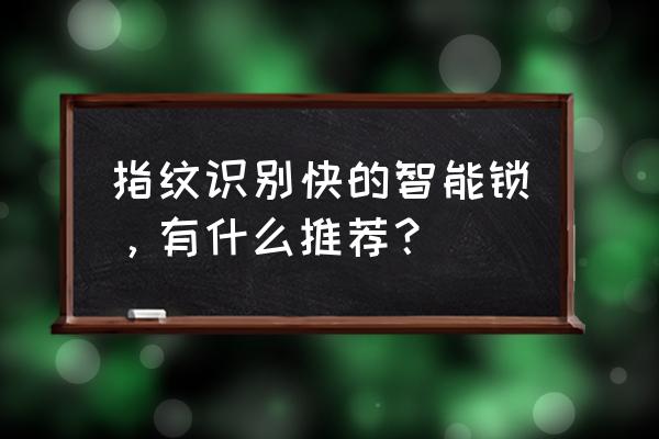 智能指纹锁买哪个牌子实惠 指纹识别快的智能锁，有什么推荐？