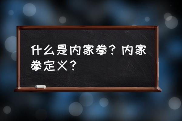 内家拳是什么时期形成的 什么是内家拳？内家拳定义？