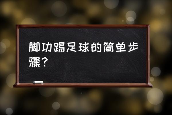 足球射门支撑脚最后一步技术要点 脚功踢足球的简单步骤？