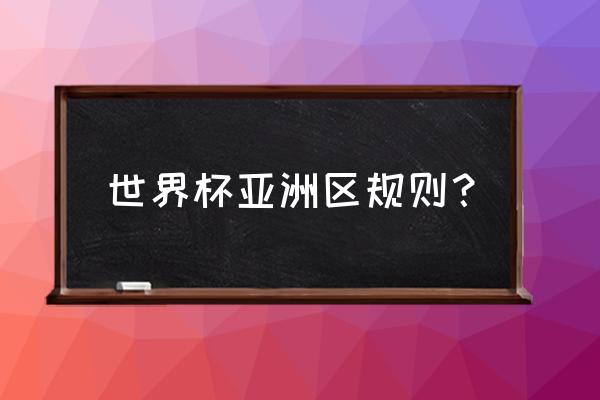 世界杯亚洲区预选赛分几个阶段 世界杯亚洲区规则？