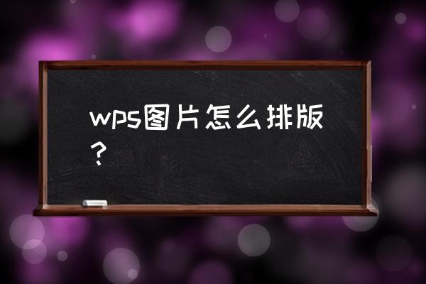 wps怎么排版1寸照片 wps图片怎么排版？