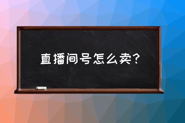 闲鱼直播申请入口在哪 直播间号怎么卖？