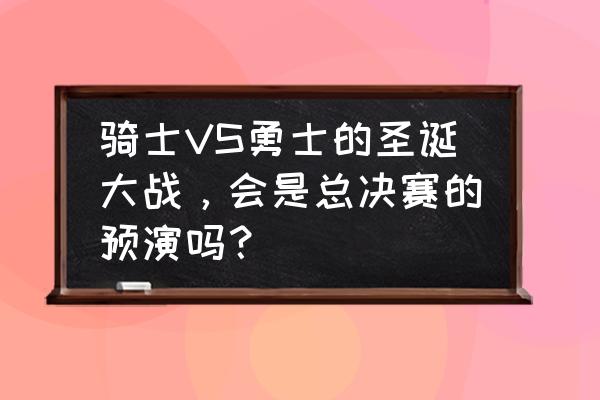 勇士已经连胜改变了哪些方面 骑士VS勇士的圣诞大战，会是总决赛的预演吗？