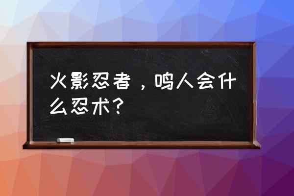 决战平安京太极结印怎么触发不了 火影忍者，鸣人会什么忍术？