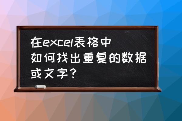 excel怎么筛选重复的数据 在excel表格中如何找出重复的数据或文字？