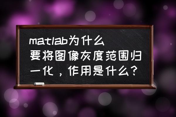 matlab仿真图怎么添加数量级 matlab为什么要将图像灰度范围归一化，作用是什么？