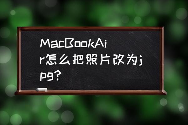 mac相册删除了照片怎么找回 MacBookAir怎么把照片改为jpg？