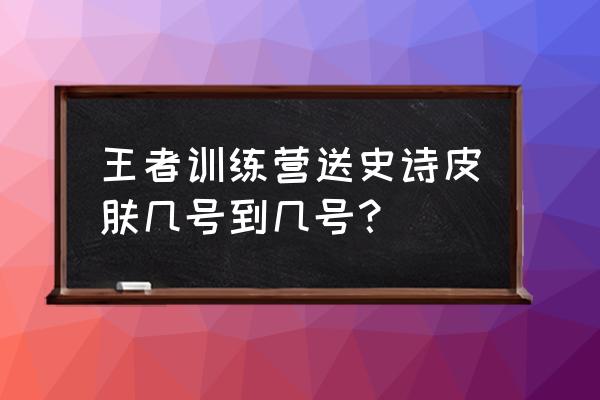 铠的钥匙从哪里兑换 王者训练营送史诗皮肤几号到几号？