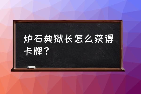 炉石传说金包兑换码是多少 炉石典狱长怎么获得卡牌？