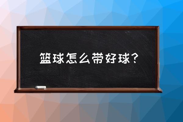 打篮球需要注意哪些防护 篮球怎么带好球？