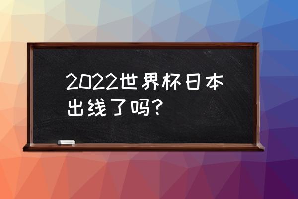 克罗地亚vs日本上半场会平吗 2022世界杯日本出线了吗？