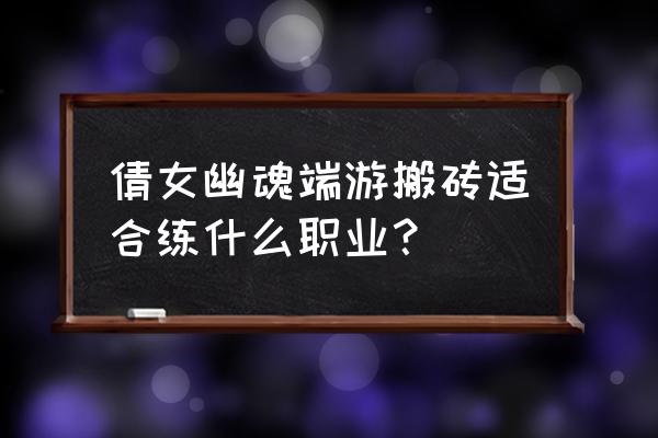 倩女幽魂打宝队每天必做 倩女幽魂端游搬砖适合练什么职业？