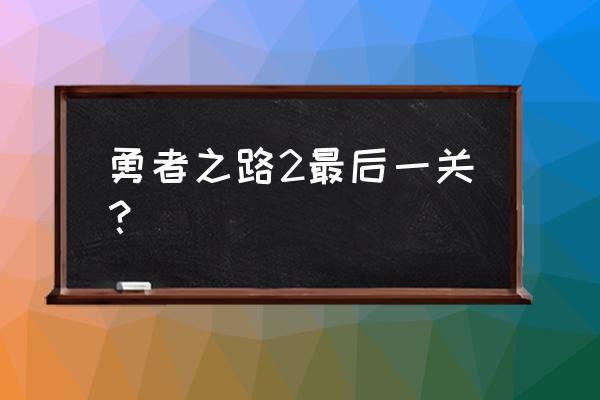 勇士之路钻石折扣怎么弄 勇者之路2最后一关？