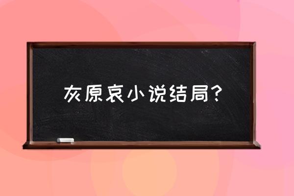 柯南青山大叔透露灰原哀的大结局 灰原哀小说结局？