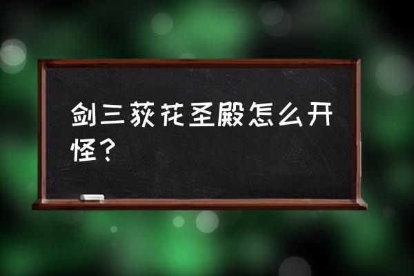 荻花圣殿英雄攻略 剑三荻花圣殿怎么开怪？