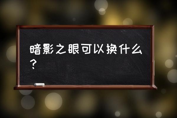 暗影国度饰品在哪买 暗影之眼可以换什么？