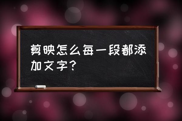 剪映调整字体大小应用到全部 剪映怎么每一段都添加文字？