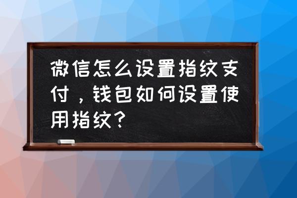 苹果微信钱包手势密码在哪里设置 微信怎么设置指纹支付，钱包如何设置使用指纹？