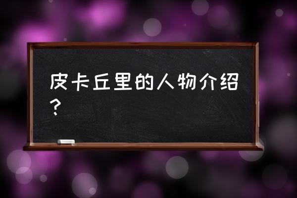 皮卡丘怎么吃比较好 皮卡丘里的人物介绍？