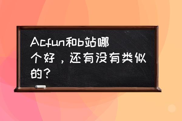 布丁动漫官网免费观看 Acfun和b站哪个好，还有没有类似的？