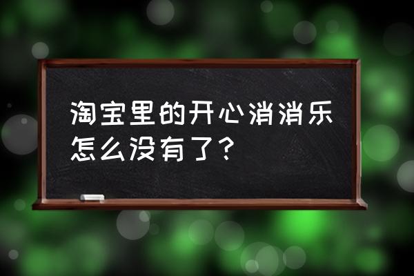 淘宝的消消乐怎么进入 淘宝里的开心消消乐怎么没有了？