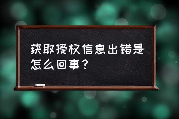 游戏登录授权失败怎么解决 获取授权信息出错是怎么回事？