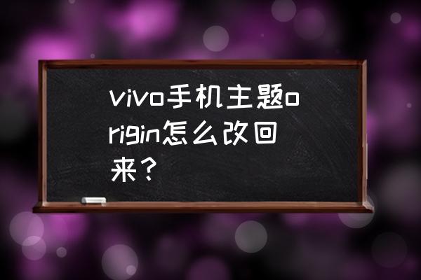 origin怎么调节背景大小 vivo手机主题origin怎么改回来？