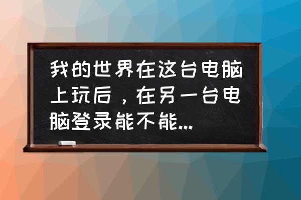 我的世界手机存档可以导入电脑吗 我的世界在这台电脑上玩后，在另一台电脑登录能不能继续玩？