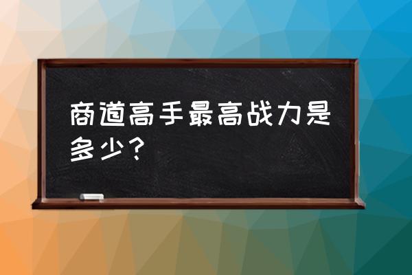 商道高手车辆配件怎么获得 商道高手最高战力是多少？