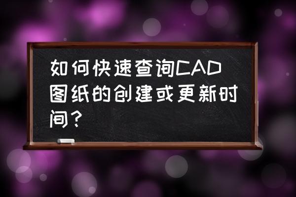 如何查询苹果电脑激活日期 如何快速查询CAD图纸的创建或更新时间？